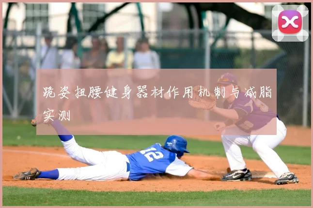 跪姿扭腰健身器材作用机制与减脂实测