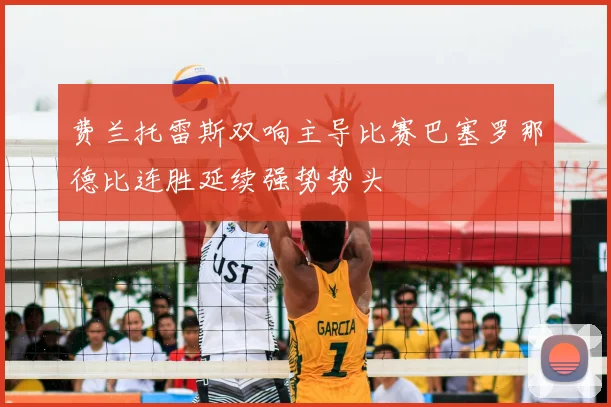 费兰托雷斯双响主导比赛巴塞罗那德比连胜延续强势势头