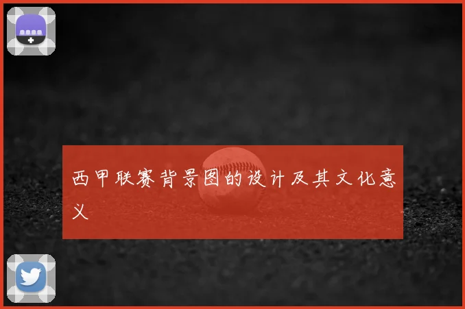 西甲联赛背景图的设计及其文化意义